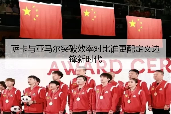 萨卡与亚马尔突破效率对比谁更配定义边锋新时代